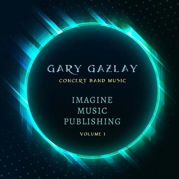 Cover art for Gary Gazlay Concert Band Music (Imagine Music Publishing, Vol 1)