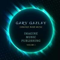 Gary Gazlay Concert Band Music (Imagine Music Publishing, Vol 1)